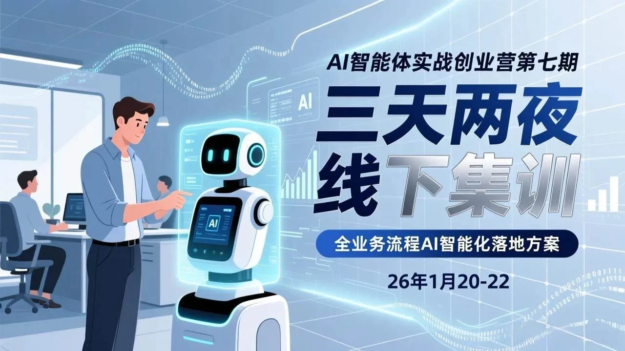 【精】AI智能体实战创业营第七期，三天两夜线下集训，企业全业务流程AI智能化落地方案(26年1月20-22)-离锋创库