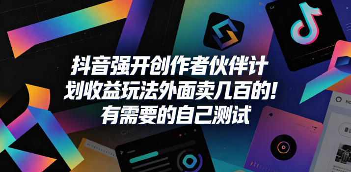 抖音强开创作者伙伴计划收益玩法，外面卖几百的！有需要的自己测试-离锋创库