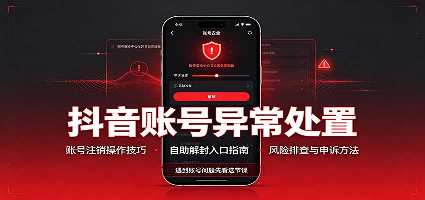 抖音账号异常处置，账号注销操作技巧，自助解封入口-离锋创库