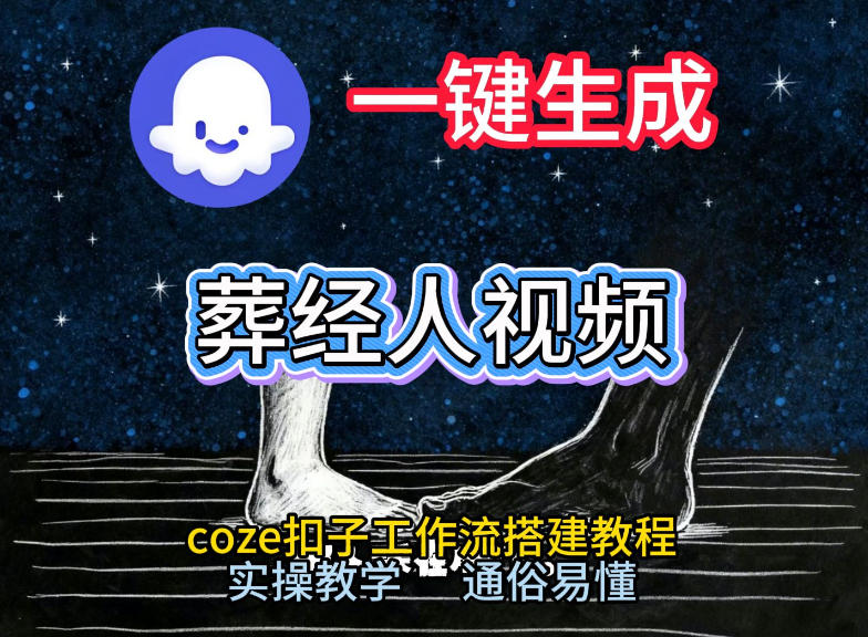 通过Coze工作流，一键生成《葬经人》爆火短视频，实操搭建教学课，通俗易懂-离锋创库