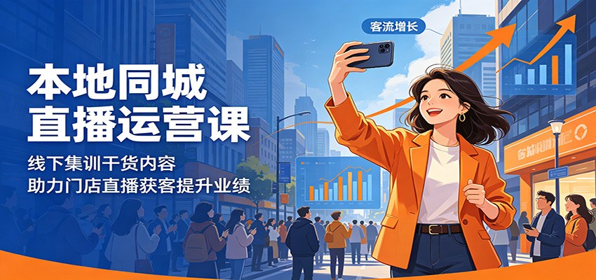 本地同城直播运营课：线下集训干货内容，助力门店直播获客提升业绩-离锋创库