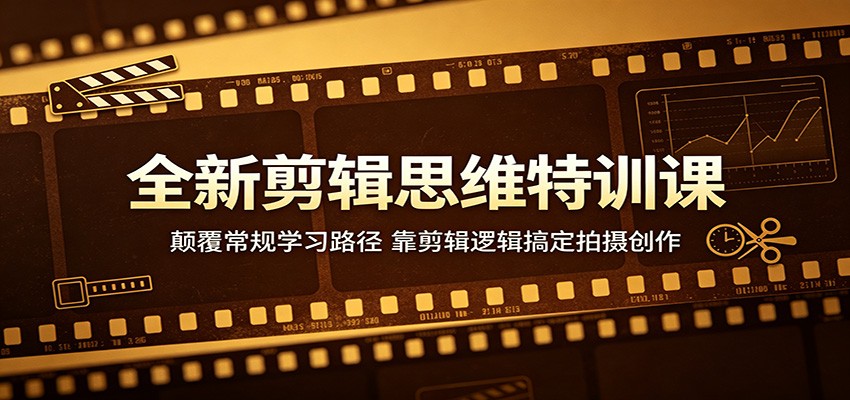 全新剪辑思维特训课:颠覆常规学习路径,靠剪辑逻辑搞定拍摄创作-离锋创库