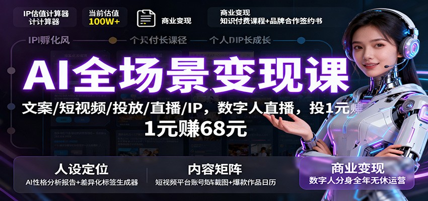 AI全场景变现课：文案/短视频/投放/直播/IP，数字人直播，投1元赚68元-离锋创库